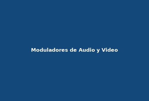 Moduladores de Audio y Video